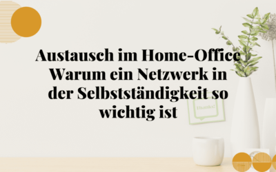 Austausch im Home-Office – Warum ein Netzwerk in der Selbstständigkeit so wichtig ist