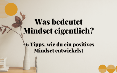 Was bedeutet Mindset eigentlich + 6 Tipps, wie du ein positives Mindset entwickelst